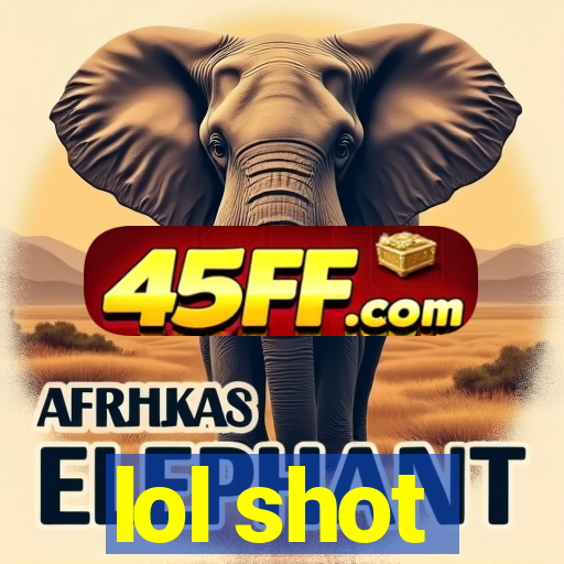 lol shot